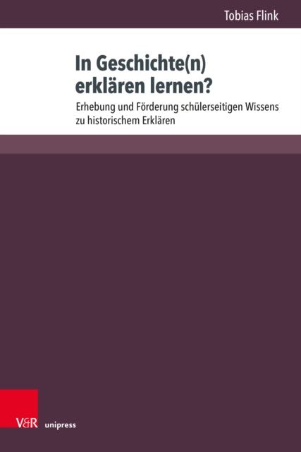 In Geschichte(n) erklaren lernen?: Erhebung und Forderung schulerseitigen Wissens zu historischem Erklaren