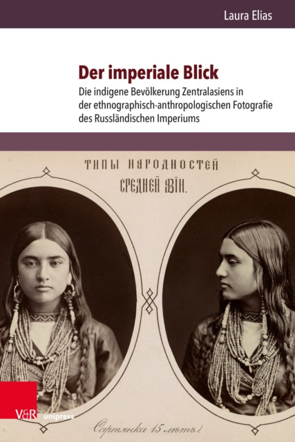 Der imperiale Blick: Die indigene Bevolkerung Zentralasiens in der ethnographisch-anthropologischen Fotografie des Russlandischen Imperiums