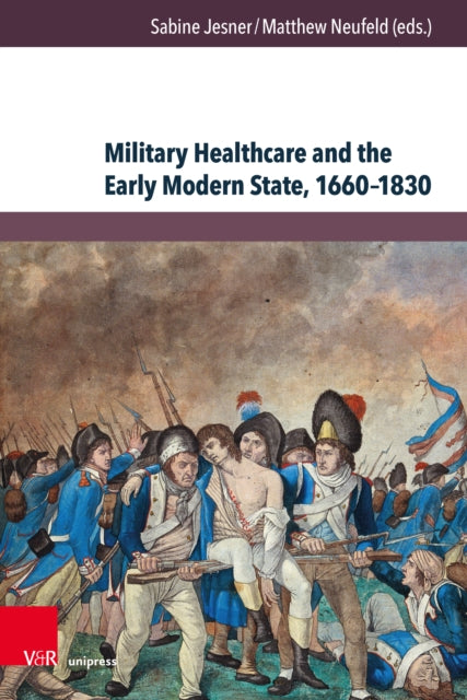 Military Healthcare and the Early Modern State, 1660–1830: Management – Professionalisation – Shortcomings