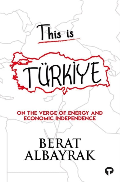 This is TURKIYE: Sub Title On The Verge of Energy and Economic Independence