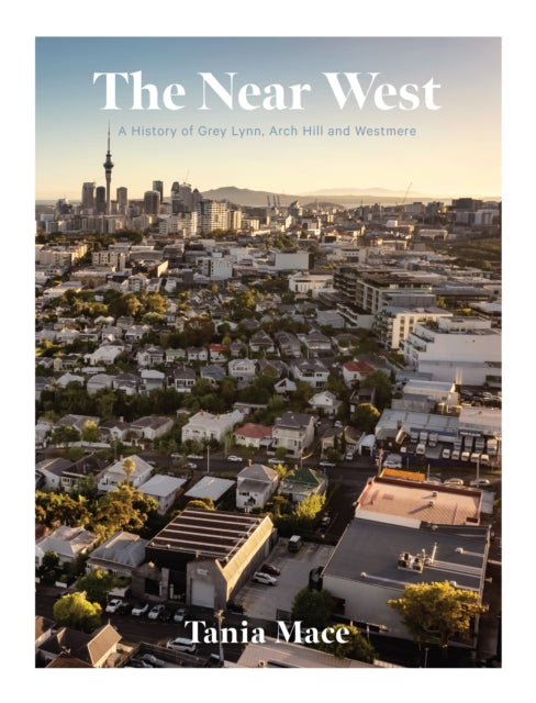 The Near West: A history of Grey Lynn, Arch Hill and Westmere