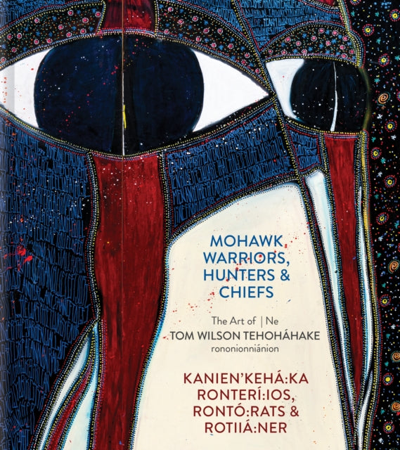 Mohawk Warriors, Hunters & Chiefs | Kanien'keha:ka Ronteri:ios, Ronto:rats & Rotiia:ner: The Art of | Ne Tom Wilson Tehohahake rononionnianion