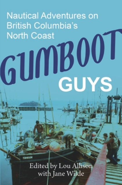 Gumboot Guys: Nautical Adventures on British Columbia's North Coast