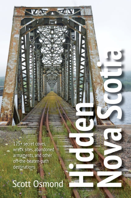 Hidden Nova Scotia: 125+ secret coves, wreck sites, abandoned armaments, and other off-the-beaten-path destinations