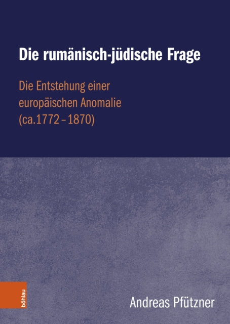 Die rumanisch-judische Frage: Die Entstehung einer europaischen Anomalie (ca. 1772–1870)