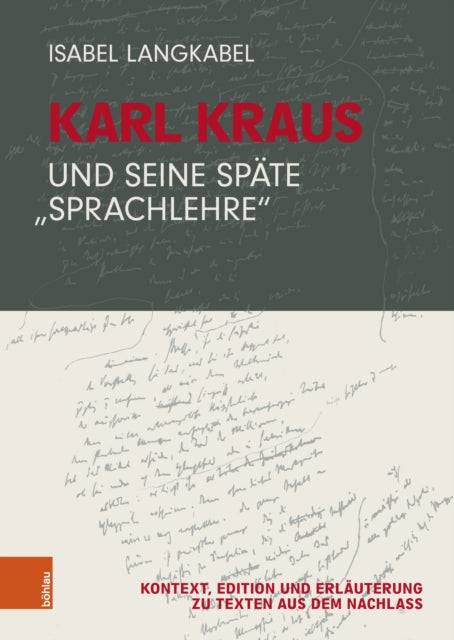 Karl Kraus und seine spate "Sprachlehre": Kontext, Edition und Erlauterung zu Texten aus dem Nachlass