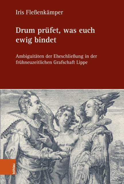 Drum prufet, was euch ewig bindet: Ambiguitaten der Eheschließung in der fruhneuzeitlichen Grafschaft Lippe