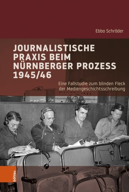 Journalistische Praxis beim Nurnberger Prozess 1945/46: Eine Fallstudie zum blinden Fleck der Mediengeschichtsschreibung