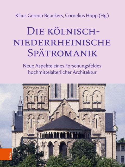 Die kolnisch-niederrheinische Spatromanik: Neue Aspekte eines Forschungsfeldes hochmittelalterlicher Architektur