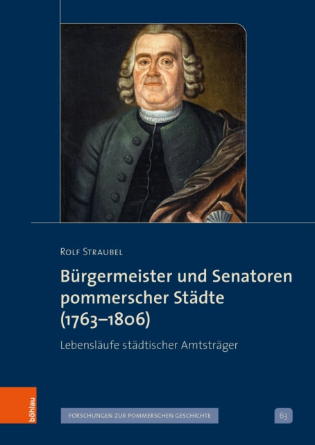 Burgermeister und Senatoren pommerscher Stadte (1763-1806): Lebenslaufe stadtischer Amtstrager
