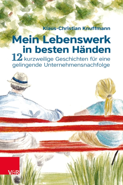 Mein Lebenswerk in besten Handen: 12 kurzweilige Geschichten fur eine gelingende Unternehmensnachfolge