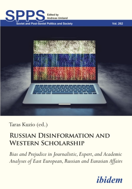 Russian Disinformation and Western Scholarship: Bias and Prejudice in Journalistic, Expert, and Academic Analyses of East European, Russian and Eurasian Affairs