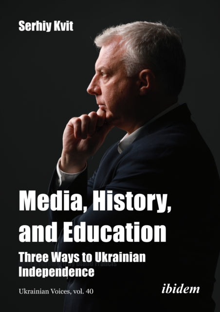 Media, History, and Education - Three Ways to Ukrainian Independence: With a preface by Diane Francis