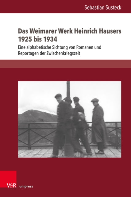 Das Weimarer Werk Heinrich Hausers 1925 bis 1934: Eine alphabetische Sichtung von Romanen und Reportagen der Zwischenkriegszeit