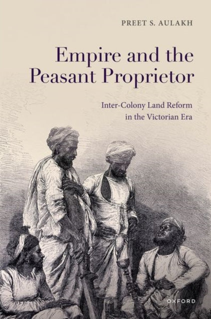 Empire and the Peasant Proprietor: Inter-Colony Land Reform in the Victorian Era