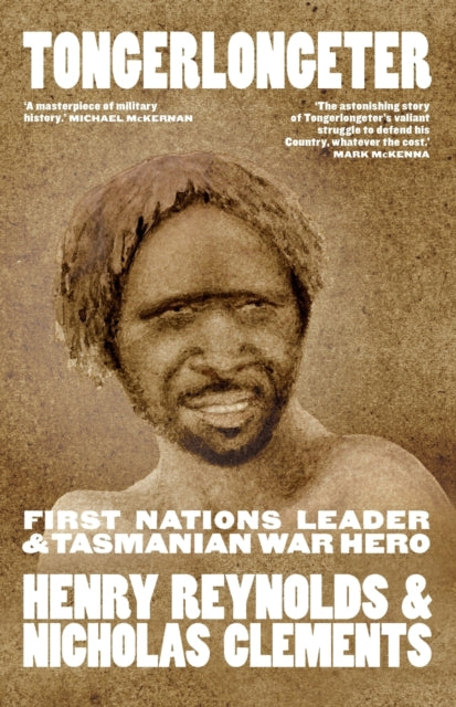 Tongerlongeter: First Nations Leader and Tasmanian War Hero