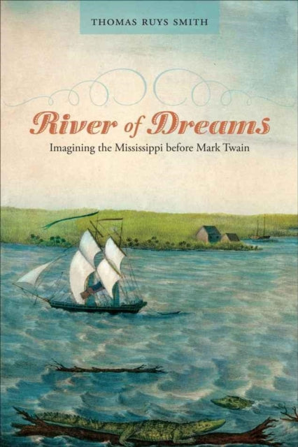 River of Dreams: Imagining the Mississippi Before Mark Twain