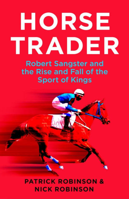 Horsetrader: Robert Sangster and the Rise and Fall of the Sport of Kings