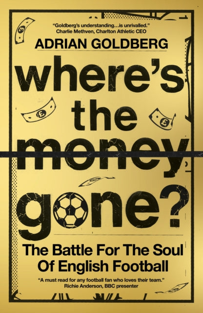 Where's the Money Gone?: The Battle for the Soul of English Football