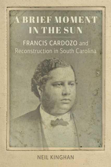 A Brief Moment in the Sun: Francis Cardozo and Reconstruction in South Carolina