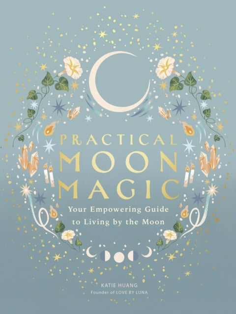 Practical Moon Magic: Your Empowering Guide to Living by the Moon