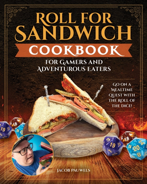 Roll for Sandwich® Cookbook for Gaming Enthusiasts and Adventurous Eaters: Go on a Mealtime Quest with the Roll of the Dice!