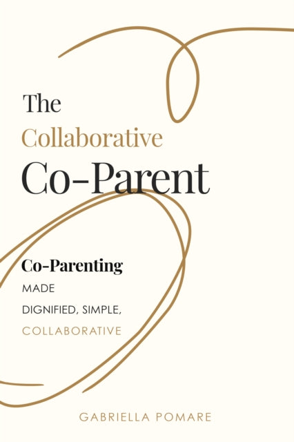 The Collaborative Co Parent: Co-Parenting made dignified, simple, collaborative