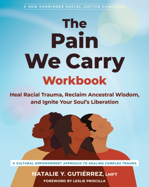 The Pain We Carry Workbook: Heal Racial Trauma, Reclaim Ancestral Wisdom, and Ignite Your Soul’s Liberation