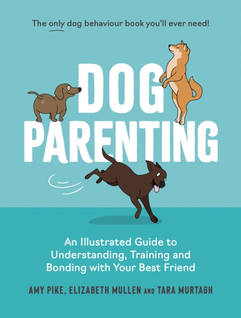 Dog Parenting: An Illustrated Guide to Understanding, Training and Bonding with Your Best Friend