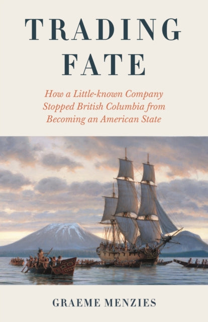 Backstory: How a Little-known Trading Company Changed Canada's Fate and Stopped British Columbia from Becoming an American State