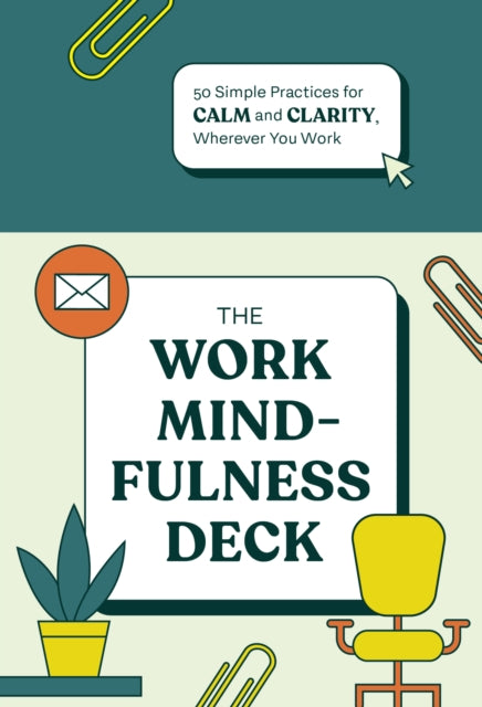 The Work Mindfulness Deck: 50 Simple Practices for Calm and Clarity, Wherever You Work