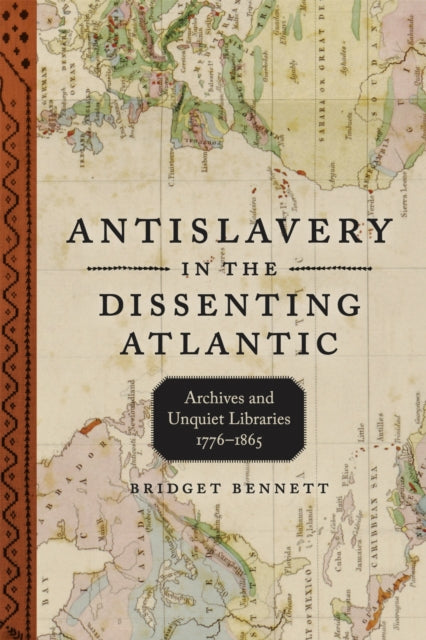 Antislavery in the Dissenting Atlantic: Archives and Unquiet Libraries, 1776-1865