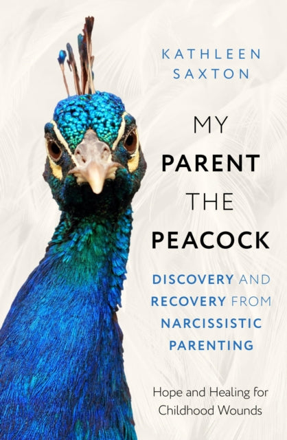 My Parent the Peacock: Discovery and Recovery from Narcissistic Parenting