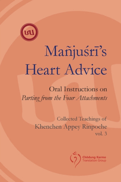 Manjushri's Heart Advice: Oral Instructions on Parting from the Four Attachments