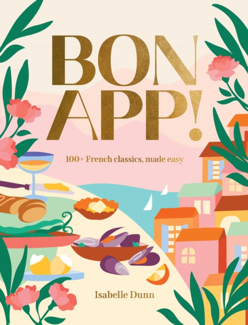 Bon App’: 100+ French classics, made easy