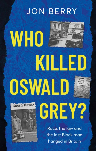 Who Killed Oswald Grey?: Race, the law and the last Black man hanged in Britain.