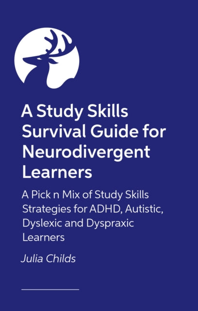 A Study Skills Survival Guide for Neurodivergent Learners: A Pick n Mix of Study Skills Strategies for ADHD, Autistic, Dyslexic and Dyspraxic Learners