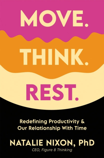 Move. Think. Rest.: Redefining Productivity & Our Relationship with Time