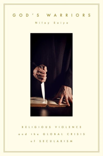 God's Warriors: Religious Violence and the Global Crisis of Secularism