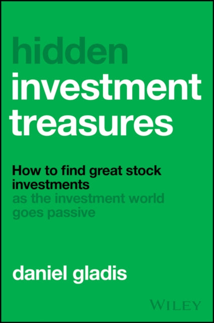 Hidden Investment Treasures: How to Find Great Stock Investments as the Investment World Goes Passive