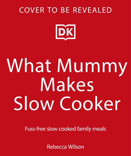 What Mummy Makes Slow Cooker: Fuss-free, Slow-cooked Family Meals