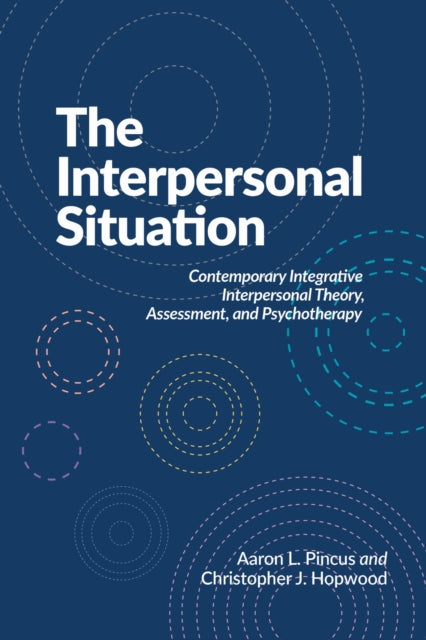The Interpersonal Situation: Contemporary Integrative Interpersonal Theory, Assessment, and Psychotherapy