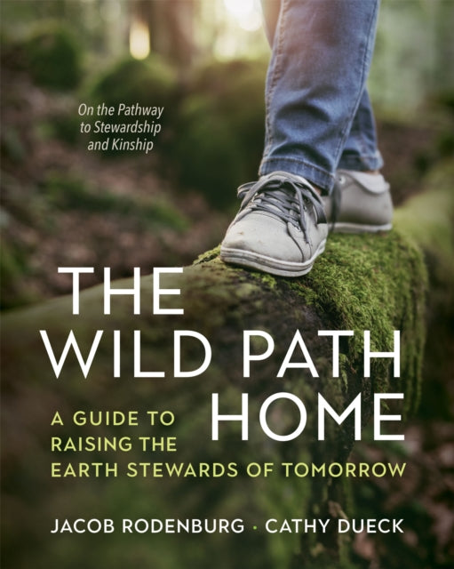 The Wild Path Home: A Guide to Raising the Earth Stewards of Tomorrow