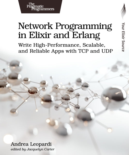 Network Programming in Elixir and Erlang: Write High-Performance, Scalable, and Reliable Apps with TCP and UDP