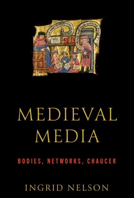 Medieval Media: Bodies, Networks, Chaucer