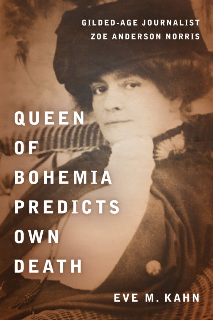 Queen of Bohemia Predicts Own Death: Gilded-Age Journalist Zoe Anderson Norris