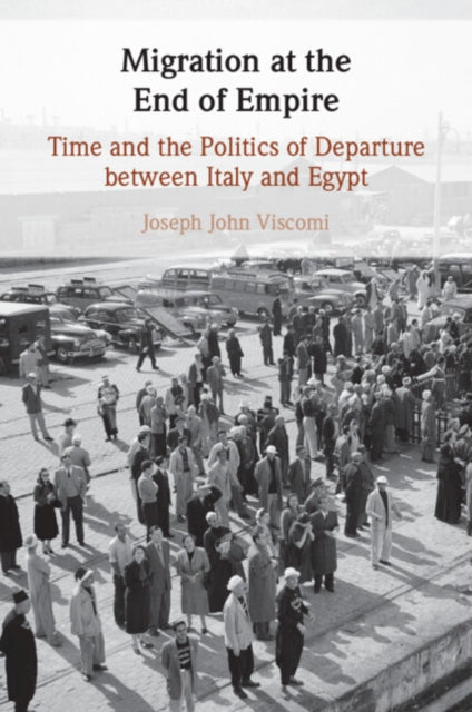 Migration at the End of Empire: Time and the Politics of Departure between Italy and Egypt