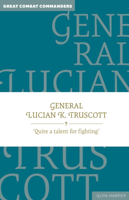 General Lucian K. Truscott: ‘Quite a talent for fighting’