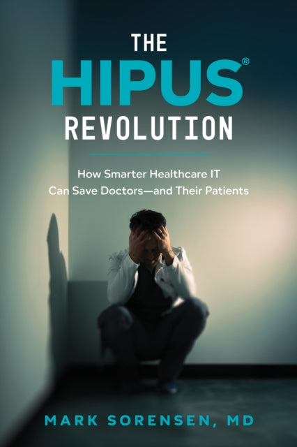 The HIPUS Revolution: How Smarter Healthcare IT Can Save Doctors-and Their Patients