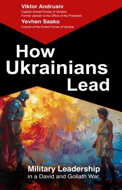 How Ukrainians Lead: Military Leadership in a David and Goliath War